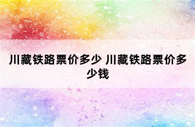 川藏铁路票价多少 川藏铁路票价多少钱